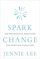 Spark Change: 108 Provocative Questions for Spiritual Evolution by Lee, Jennie
