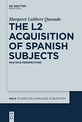 The L2 Acquisition of Spanish Subjects: Multiple Perspectives by Margaret Quesa