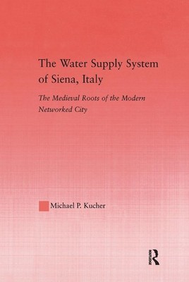 The Water Supply System of Siena, Italy: The Medieval Roots of the Modern Networ