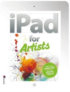 The iPad for Artists: How to Make Great Art with the Digital Tablet, Dani Jones,