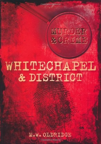 Murder and Crime: Whitechapel and District (Murder & Crime),M. W