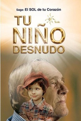 Tu Nio Desnudo: Sanar?s todas tus heridas y ver?s todo desde el Amor. Volver?s a