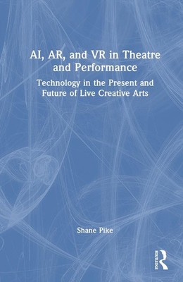 AI, AR, and VR in Theatre and Performance: Technology in the Present and Future