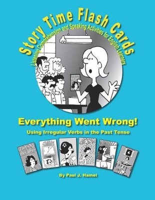 Story Time Flash Cards - Everything Went Wrong!: Using Irregular Verbs in the Pa