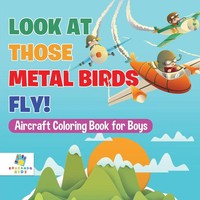 Educando Kids | Look At Those Metal Birds Fly! Aircraft Coloring Book For Boys
