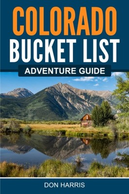 Colorado Bucket List Adventure Guide: Explore 100 Offbeat Destinations You M...