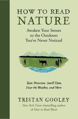 How to Read Nature: Awaken Your Senses to the Outdoors You ve Never No .. NEW