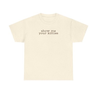 Show Me Your Kitties Tee Shirt Funny Quote Meme TShirt Silly Cat Lover Gift