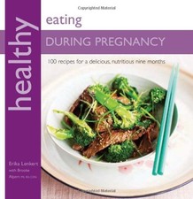 HEALTHY EATING DURING PREGNANCY: 100 RECIPES FOR A By Erika Lenkert & Brooke