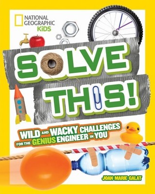 Solve This!: Wild and Wacky Challenges for the Genius Engineer in You by Galat,