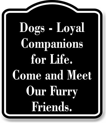 Dogs - Loyal Companions for Life. come black Aluminum Composite Sign
