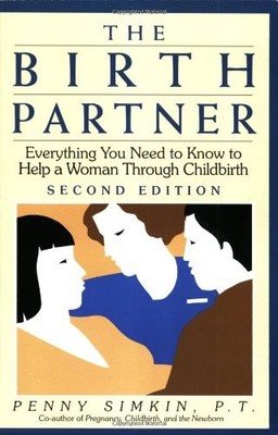 The Birth Partner: Everything You Need to Know to Help a Woman...