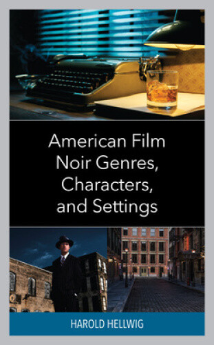 American Film Noir Genres, Characters, and Settings by Harold Hellwig
