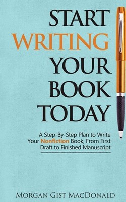 Start Writing Your Book Today: A Step-by-Step Plan to Write Your Nonfiction ...