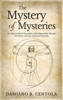 The Mystery of Mysteries: Decoding the Divine Proportions of the Human Body Thro