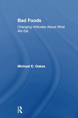 Bad Foods: Changing Attitudes about What We Eat -  NEW Michael E. Oake 2018