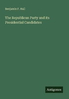 The Republican Party And Its Presidential Candidates Benjamin F. Hall