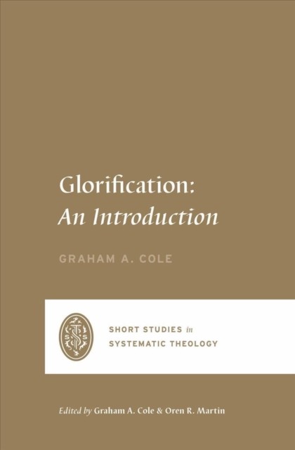 Glorification An Introduction by Graham A. Cole (Paperback Book)