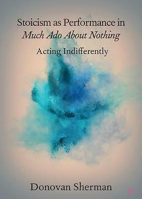 Stoicism as Performance in Much Ado about Nothing Acting Indifferently Sherman