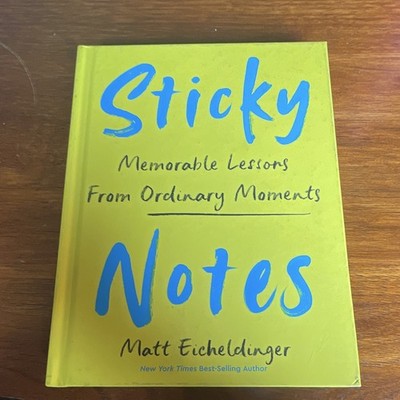 Sticky Notes: Memorable Lessons From Ordinary Moments HC by Matt Eicheldinger