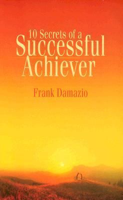 10 Secrets Of A Successful Achiever - Frank Damazio