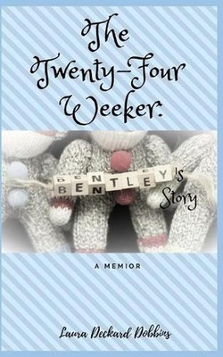 The Twenty-four Weeker: Bentley's Story: A Memior by Laura Deckard Dobbins (Engl