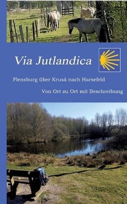 Via Jutlandica: Flensburg ?ber Krus? bis nach Harsefeld mit einer Wegebeschreibu
