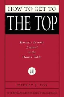 How to Get to the Top: Business Lessons Learned at the Dinner Table (Fox  - GOOD