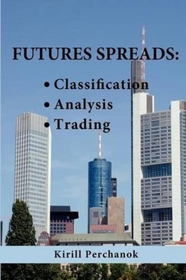 Futures Spreads: Classification, Analysis, Trading. by Kirill Perchanok (English