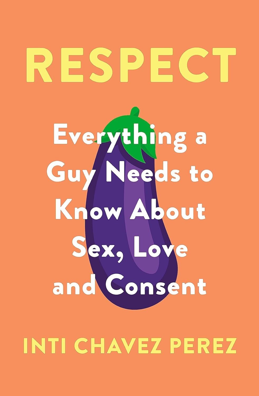 Respect: Everything a Guy Needs to Know About Sex, Love and Consent NEW!