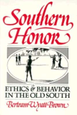 Southern Honor: Ethics and Behavior in the Old South by Bertram Wyatt-Brown
