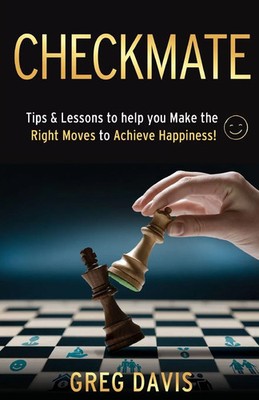 Checkmate Tips & Lessons to Help You Make the Right Moves to Achieve Happiness!