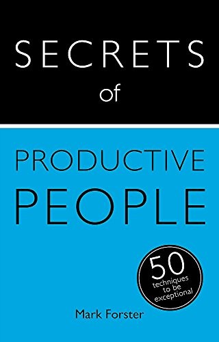 Secrets of Productive People: 50 Techniques To Get Things Done (