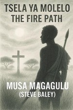 The Fire Path / Tsela ya Molelo: A Complete Bilingual Allegory in Setswana and E