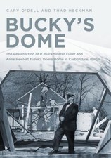 Bucky's Dome : The Resurrection of R. Buckminster Fuller and Anne