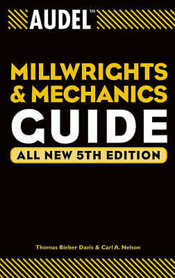 Audel Millwrights and Mechanics Guide by Thomas B. Davis, Carl A. Nelson...