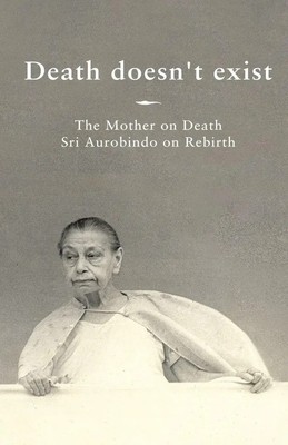 Death doesn't exist The Mother on Death, Sri Aurobindo on Rebirth Prisma Buch