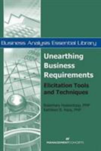 Unearthing Business Requirements: Elicitation Tools and Techniques (Business...