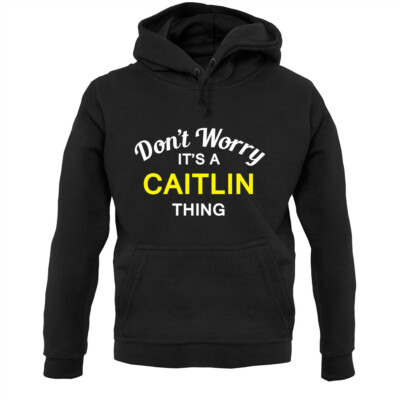 Don't Worry It's a CAITLIN Thing! - Hoodie / Hoody - Name - Personalised -Custom