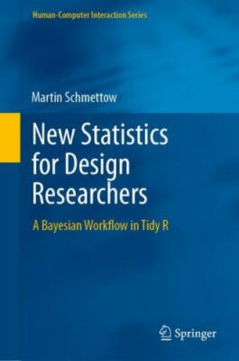 New Statistics for Design Researchers : A Bayesian Workflow in Tidy R, Hardco...