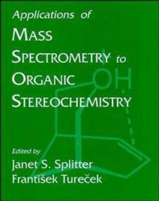 Applications of Mass Spectrometry to Organic Stereochemistry, Janet S Split ...
