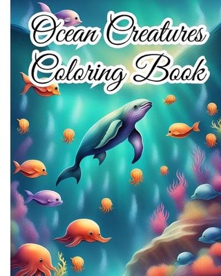 Ocean Creatures Coloring Book: Sea Creatures, Under The Sea Animals, Marine Life