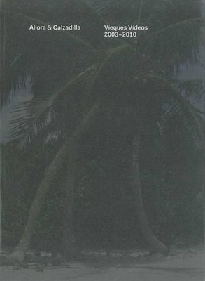 Allora & Calzadilla: Vieques Videos 2003-2010 by Yates McKee (English) Paperback