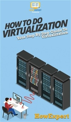 How To Do Virtualization: Your Step By Step Guide To Virtualization (Hardback or