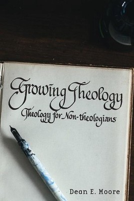Growing Theology: Theology for Non-theologians by Dean E. Moore Paperback Book