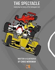 The Spectacle: Celebrating the History of the Indianapolis 500 by Workman, Chris