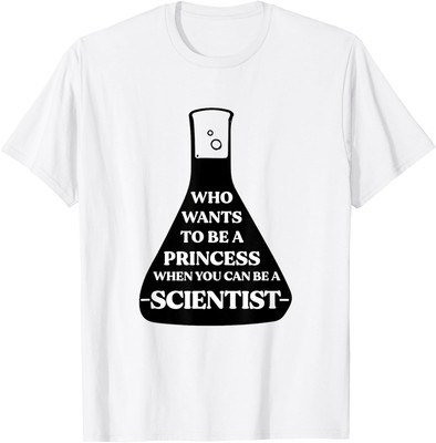 Who Wants to Be A Princess When You Can Be A Scientist Joke T-Shirt