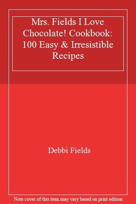 Mrs. Fields I Love Chocolate! Cookbook: 100 Easy & Irresistible 