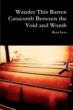 Wander This Barren Catacomb Between the Void and Womb by Ryan Lees (English) Pap