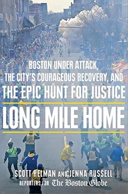 Long Mile Home: Boston Under Attack, the City's Courageous Recovery, and the...